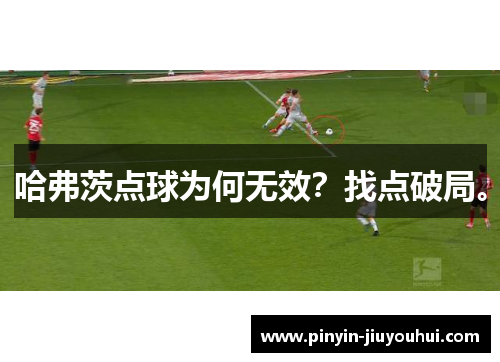 哈弗茨点球为何无效？找点破局。