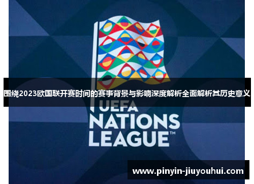 围绕2023欧国联开赛时间的赛事背景与影响深度解析全面解析其历史意义