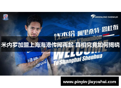 米内罗加盟上海海港传闻再起 真相究竟如何揭晓 米内罗加盟上海海港传闻再起 真相究竟如何揭晓
