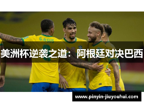 美洲杯逆袭之道：阿根廷对决巴西